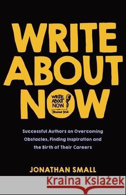 Write About Now: Successful Authors on Overcoming Obstacles, Finding Inspiration and the Birth of Their Careers Jonathan Small 9781964377186 Legacy Launch Pad Publishing - książka