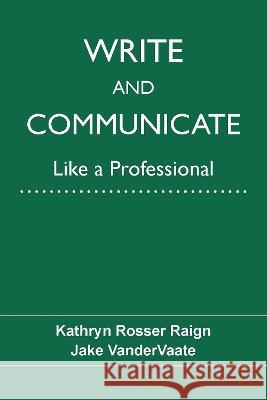 Write and Communicate Like a Professional Kathryn Raign, Jake Vandervaate 9781574419160  - książka