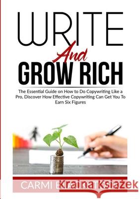 Write and Grow Rich: The Essential Guide on How to Do Copywriting Like a Pro, Discover How Effective Copywriting Can Get You To Earn Six Fi Carmi Blackstock 9786069837160 Zen Mastery Srl - książka