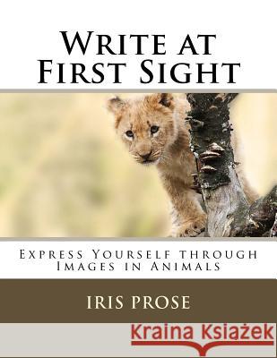 Write at First Sight: Express Yourself through Images in Animals Prose, Iris 9781540679550 Createspace Independent Publishing Platform - książka