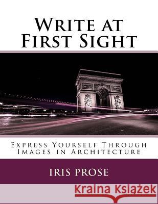 Write at First Sight: Express Yourself Through Images in Architecture Iris Prose 9781540679864 Createspace Independent Publishing Platform - książka