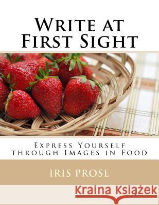 Write at First Sight: Express Yourself through Images in Food Prose, Iris 9781540680037 Createspace Independent Publishing Platform - książka