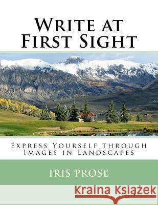 Write at First Sight: Express Yourself through Images in Landscapes Prose, Iris 9781540680204 Createspace Independent Publishing Platform - książka