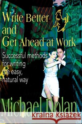 Write Better and Get Ahead at Work: Successful Methods for Writing the Easy, Natural Way Dolan, Michael 9780595120192 Writers Club Press - książka