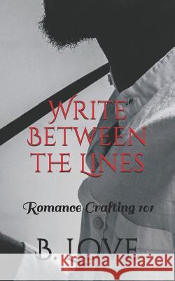 Write Between the Lines: Romance Crafting 101 B. Love 9781790249398 Independently Published - książka