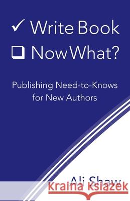 Write Book (Check). Now What?: Publishing Need-to-Knows for New Authors Ali Shaw 9780578995182 Indigo: Editing, Design, and More - książka