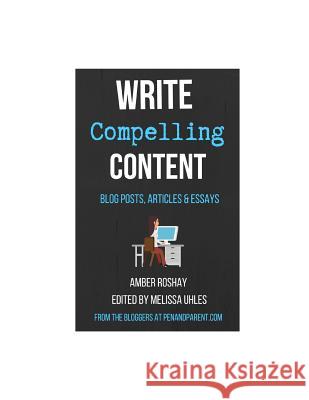 Write Compelling Content: Blog posts, Articles & Essays Melissa Uhles Amber Roshay 9781096321194 Independently Published - książka