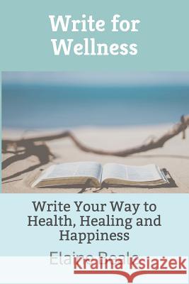 Write for Wellness: Write Your Way to Health, Healing and Happiness Elaine Beale 9781797405964 Independently Published - książka