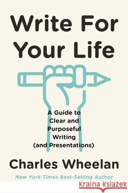 Write for Your Life: A Guide to Clear and Purposeful Writing (and Presentations) Wheelan, Charles 9781324064466  - książka