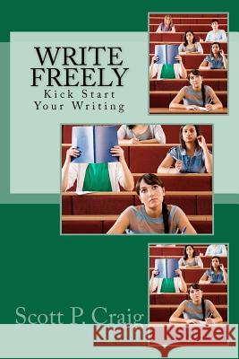 Write Freely: Kick Start Your Writing Scott P. Craig 9781478277606 Createspace Independent Publishing Platform - książka