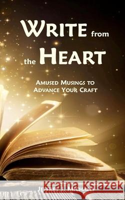 Write from the Heart: Amused Musings to Advance Your Craft Jeffrey J. Michaels 9780996937146 Quintessence Publishing (IL) - książka