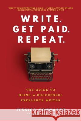 Write. Get Paid. Repeat.: The Guide to Being a Successful Freelance Writer Jyssica Schwartz James Ranson 9781974337040 Createspace Independent Publishing Platform - książka