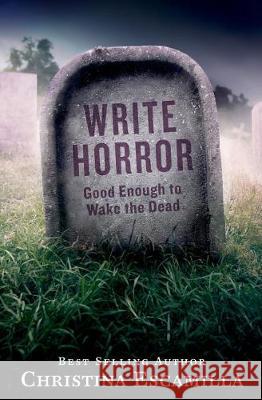 Write Horror: Good Enough to Wake the Dead Christina Escamilla 9781092372473 Independently Published - książka