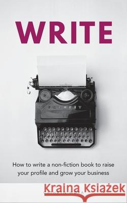 Write: How to write a non-fiction book to raise your profile and grow your business Cathryn Mora 9780645021776 Change Empire Books - książka