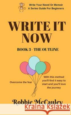 Write it Now. Book 3 - The Outline: Overcome the Fear. With this method you'll find it easy to start and you'll love the journey. McCauley, Robbie 9781546978855 Createspace Independent Publishing Platform - książka