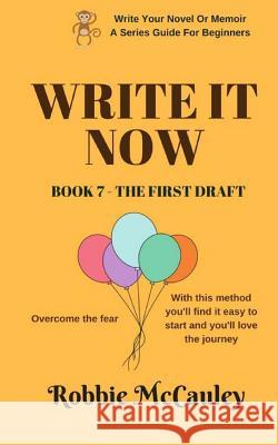 Write it Now. Book 7 - The First Draft: Overcome the fear. With this method you'll find it easy to start and you'll love the journey. McCauley, Robbie 9781546982333 Createspace Independent Publishing Platform - książka