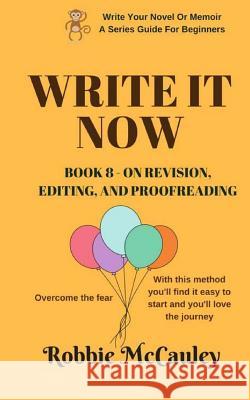 Write it Now. Book 8 - On Revision, Editing, and Proofreading: Overcome the fear. With this method you'll find it easy to start and you'll love the jo McCauley, Robbie 9781546982487 Createspace Independent Publishing Platform - książka