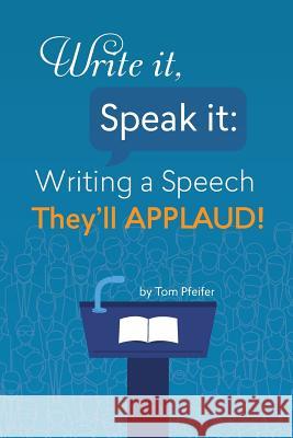 Write it, Speak it: Writing a Speech They?ll APPLAUD! Pfeifer, Tom 9780997458718 Consistent Voice Communications - książka