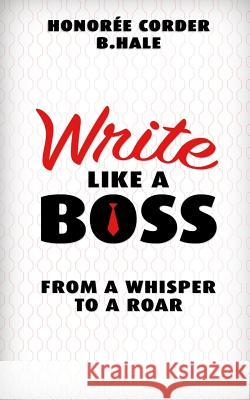 Write Like a Boss: From a Whisper to a Roar Honoree Corder Ben Hale 9780999478004 Corder & Hale Publishing, LLC - książka