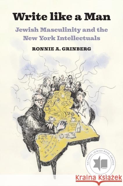 Write Like a Man: Jewish Masculinity and the New York Intellectuals Ronnie A. Grinberg 9780691284170 Princeton University Press - książka