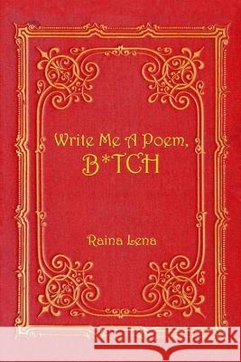 Write Me a Poem, B*tch Raina Lena 9781304537812 Lulu.com - książka