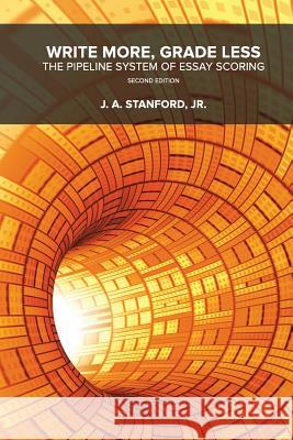 Write More, Grade Less: The Pipeline System of Essay Scoring Jack a. Stanfor 9781497338067 Createspace Independent Publishing Platform - książka