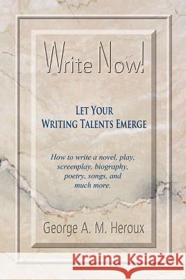 Write Now! Let Your Writing Talents Emerge George A. M. Heroux 9781618975799 Strategic Book Publishing - książka