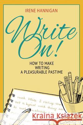Write On!: How to Make Writing a Pleasurable Pastime Irene Hannigan 9781723282263 Createspace Independent Publishing Platform - książka