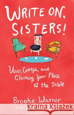 Write On, Sisters!: Voice, Courage, and Claiming Your Place at the Table Brooke Warner 9781631526701 She Writes Press - książka