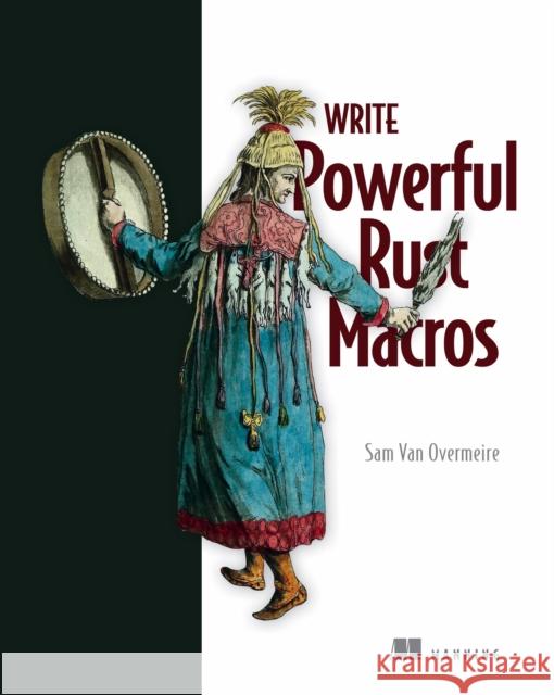 Write Powerfull Rust Macros Sam Overmeire 9781633437494 Manning Publications - książka