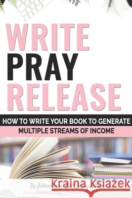 Write Pray & Release: How To Write Your Book To Generate Multiple Streams of Income Ayanna Mills Ambrose, Ayanna Gallow 9798619415896 Independently Published - książka