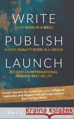 Write Publish Launch: Insider Secrets to Accelerate Your Influence, Authority, and Impact with an Inspirational, Best-Selling Book Thompson, Dave 9781716938078 Lulu.com - książka