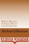 Write Right: A Style Sheet for Everyone Michael E. Gilbertson 9781505558784 Createspace