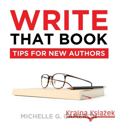 Write That Book: Tips For New Authors Cameron, Michelle G. 9780692157312 Michelle G Cameron, LLC - książka