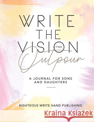 Write The Vision: The Outpour Righteous Write Hand Publishing 9781736350157 Righteous Write Hand Publishing, LLC - książka