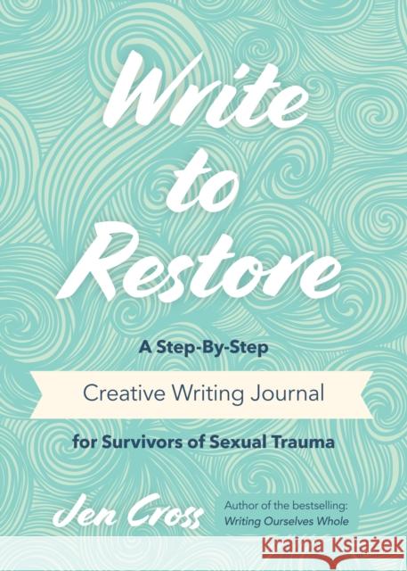 Write to Restore: A Step-By-Step Creative Writing Journal for Survivors of Sexual Trauma (Writing Therapy, Healing Power of Writing) Cross, Jen 9781642501063 Mango - książka