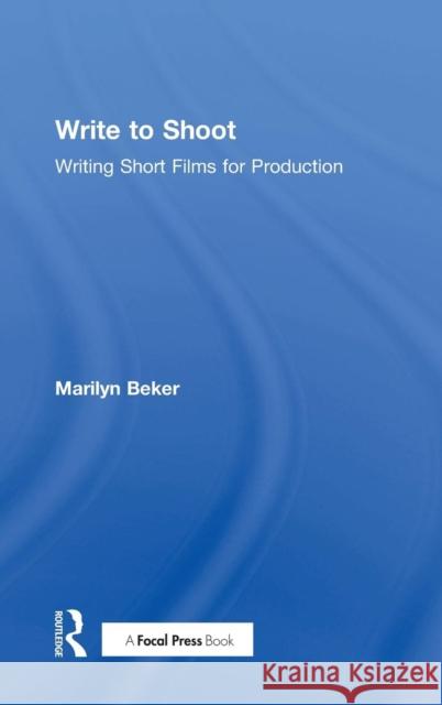 Write to Shoot: Writing Short Films for Production Marilyn Beker 9781138844629 Routledge - książka