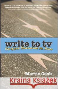Write to TV: Out of Your Head and Onto the Screen Martie Cook 9780240808765 Focal Press - książka