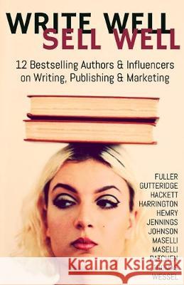 Write Well Sell Well: 12 Bestselling Authors & Influencers on Writing, Publishing & Marketing Cheri Fuller Rene Gutteridge Debb Hackett 9781089199540 Independently Published - książka