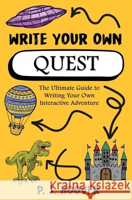 Write Your Own Quest: The Ultimate Guide to Writing Your Own Interactive Adventure P. J. Hoover 9781949717341 Roots in Myth - książka