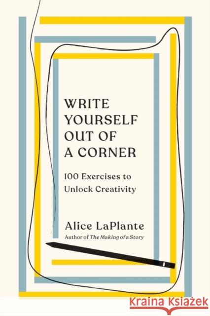 Write Yourself Out of a Corner: 100 Exercises to Unlock Creativity Alice LaPlante 9780393541847 WW Norton & Co - książka