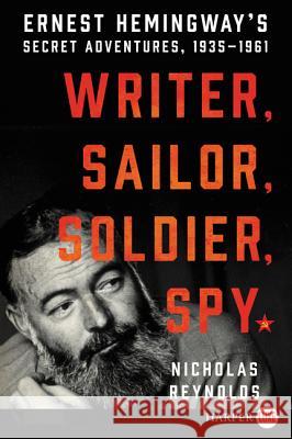 Writer, Sailor, Soldier, Spy: Ernest Hemingway's Secret Adventures, 1935-1961 Nicholas Reynolds 9780062644121 HarperLuxe - książka