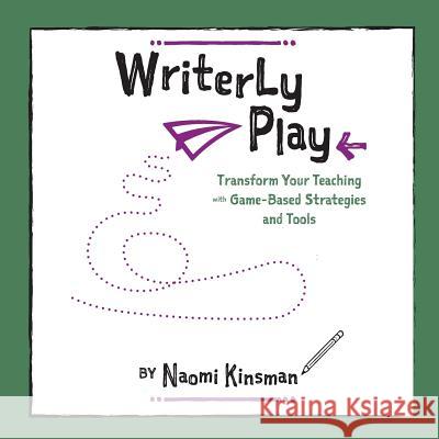 Writerly Play: Transform Your Teaching with Game-Based Strategies and Tools Naomi Kinsman 9780996345002 Writerly Play - książka