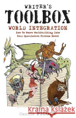 Writer's Toolbox WORLD INTEGRATION How to Weave Worldbuilding into Your Speculative Fiction Novel Picott, Camille 9781495470370 Createspace - książka