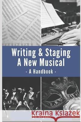 Writing & Staging A New Musical: A Handbook Jye Bryant 9781730897412 Independently Published - książka
