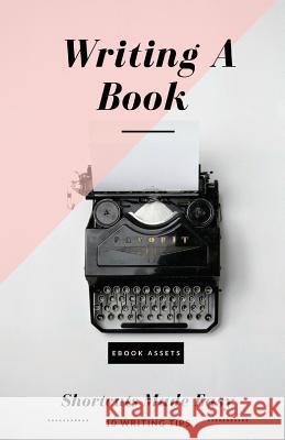 Writing A Book: Shortcuts Made Easy: A Guide On How To Write Your Book Today Assets, Ebook 9781537304410 Createspace Independent Publishing Platform - książka