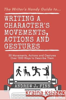 Writing a Character's Movements, Actions and Gestures Andrew J. Finn 9781838390914 Andrew J Finn - książka