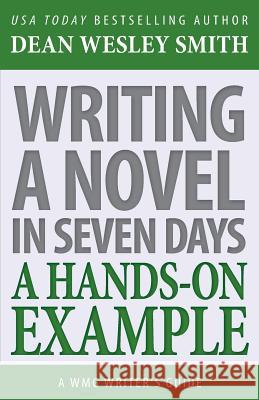 Writing a Novel in Seven Days: A Hands-On Example Dean Wesley Smith 9781561467631 Wmg Publishing - książka