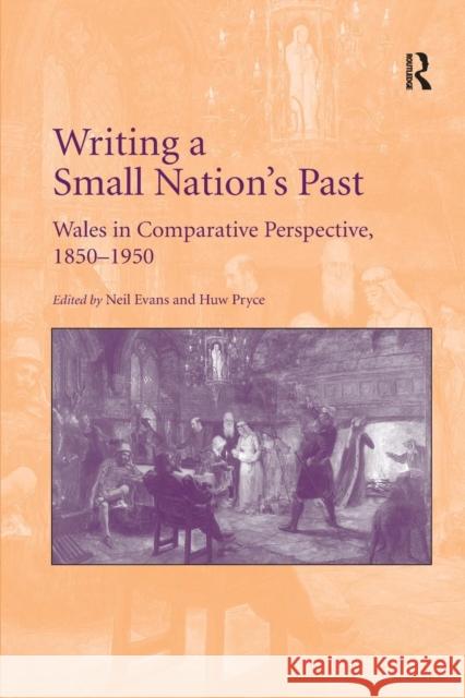 Writing a Small Nation's Past: Wales in Comparative Perspective, 1850-1950 Neil Evans Huw Pryce 9781138707252 Routledge - książka