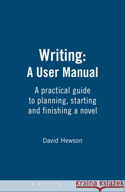 Writing: A User Manual: A practical guide to planning, starting and finishing a novel David Hewson 9781408157428 Bloomsbury Publishing PLC - książka